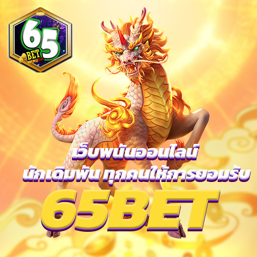 65BET เว็บพนันออนไลน์ นักเดิมพัน ทุกคนให้การยอมรับ