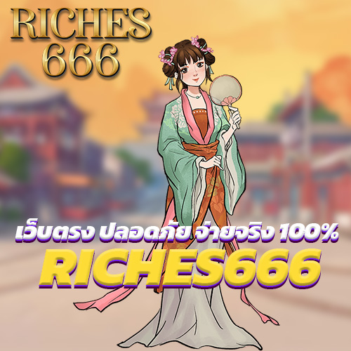 RICHES666 เว็บตรง ปลอดภัย จ่ายจริง 100%